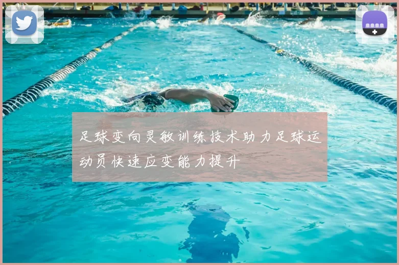 足球变向灵敏训练技术助力足球运动员快速应变能力提升