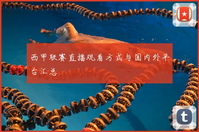 西甲联赛直播观看方式与国内外平台汇总