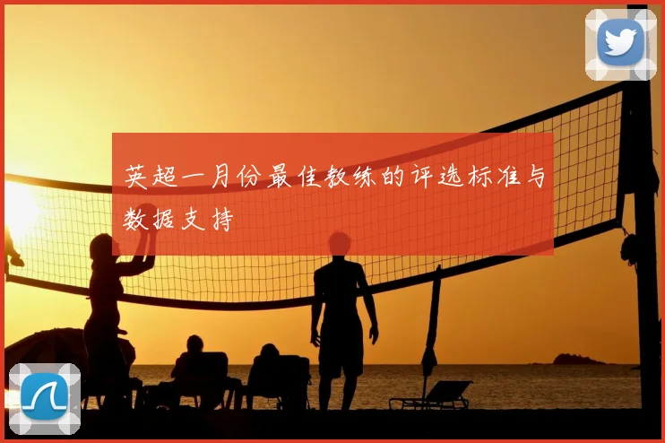 英超一月份最佳教练的评选标准与数据支持